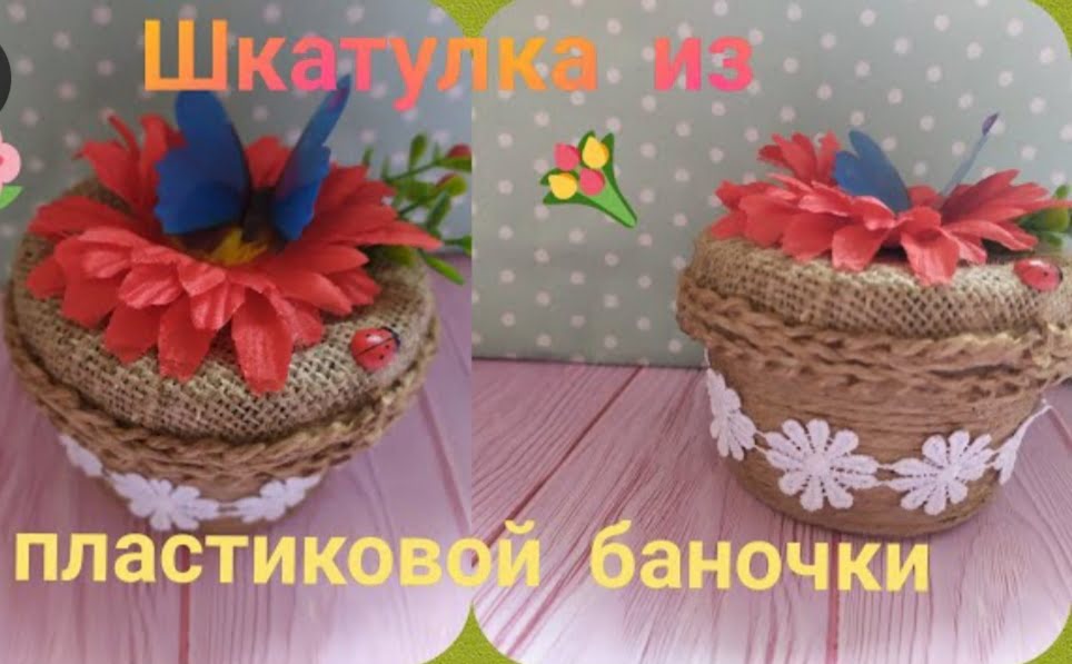 Мастер-класс 🌺 Как из пластиковой баночки сделать шкатулку 🌺 Поделки и сувениры своими руками🌺